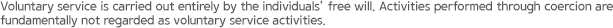Voluntary service is carried out entirely by the individuals’ free will. Activities performed through coercion are fundamentally not regarded as voluntary service activities.